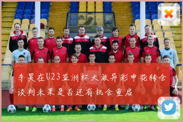 李昊在U23亚洲杯大放异彩申花转会谈判未果是否还有机会重启