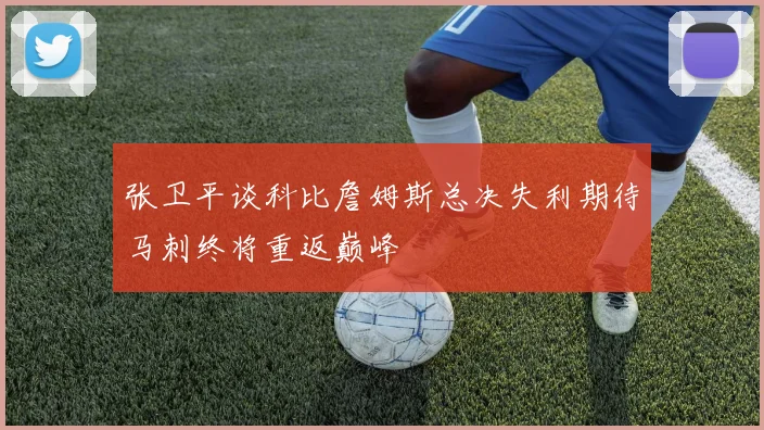 张卫平谈科比詹姆斯总决失利期待马刺终将重返巅峰